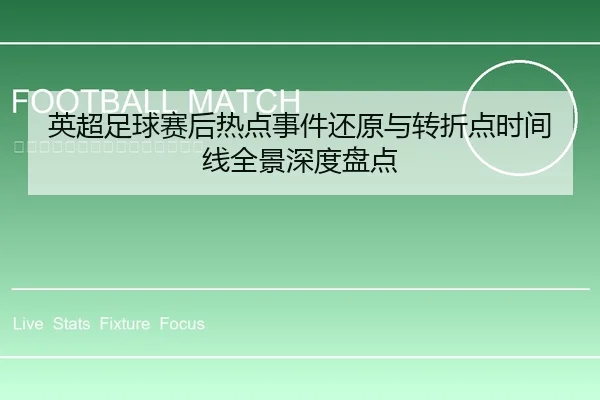 英超足球赛后热点事件还原与转折点时间线全景深度盘点